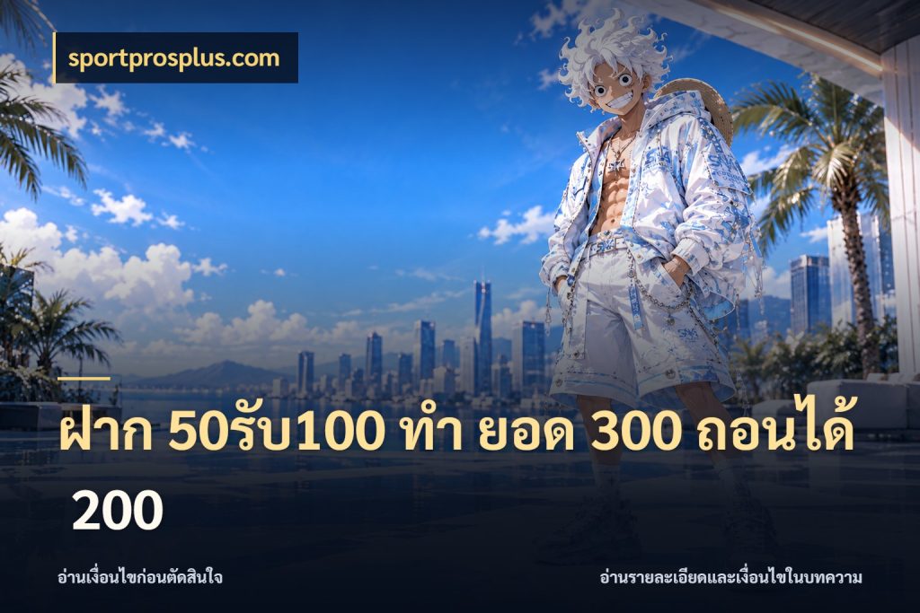 ฝาก 50รับ100 ทํา ยอด 300 ถอนได้ 200 สนุกกับตัวเลือกโปรในสไตล์ของคุณ สไตล์ sportprosplus.com