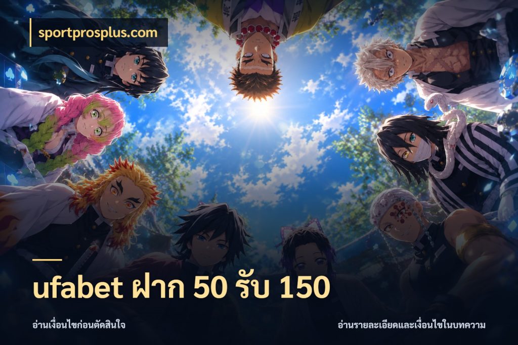 ufabet ฝาก 50 รับ 150 จับคู่โบนัสกับสไตล์เกมที่ชอบ ในมุม sportprosplus.com