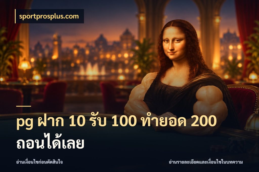pg ฝาก 10 รับ 100 ทำยอด 200 ถอนได้เลย รูปแบบโบนัสกับสิทธิ์ของสายเกม ในมุม sportprosplus.com