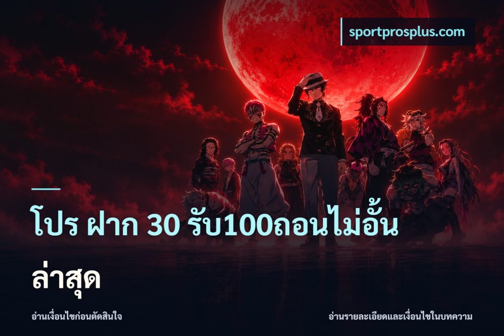 โปร ฝาก 30 รับ100ถอนไม่อั้น ล่าสุด