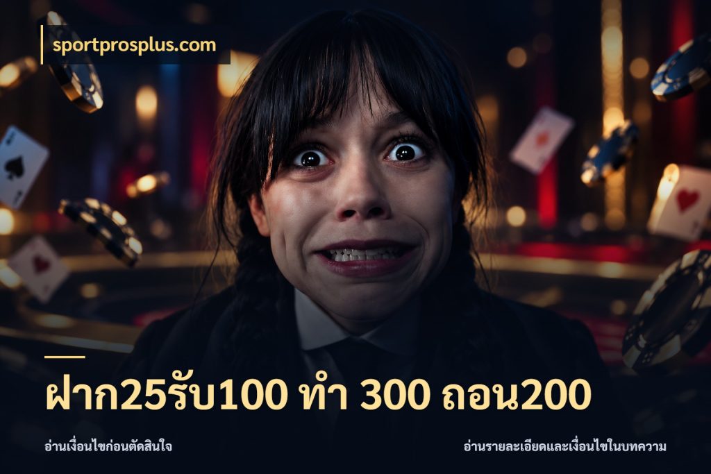 ฝาก25รับ100 ทํา 300 ถอน200 ยอดฝากและยอดรับในมุมของคนชอบลุ้น สไตล์ sportprosplus.com