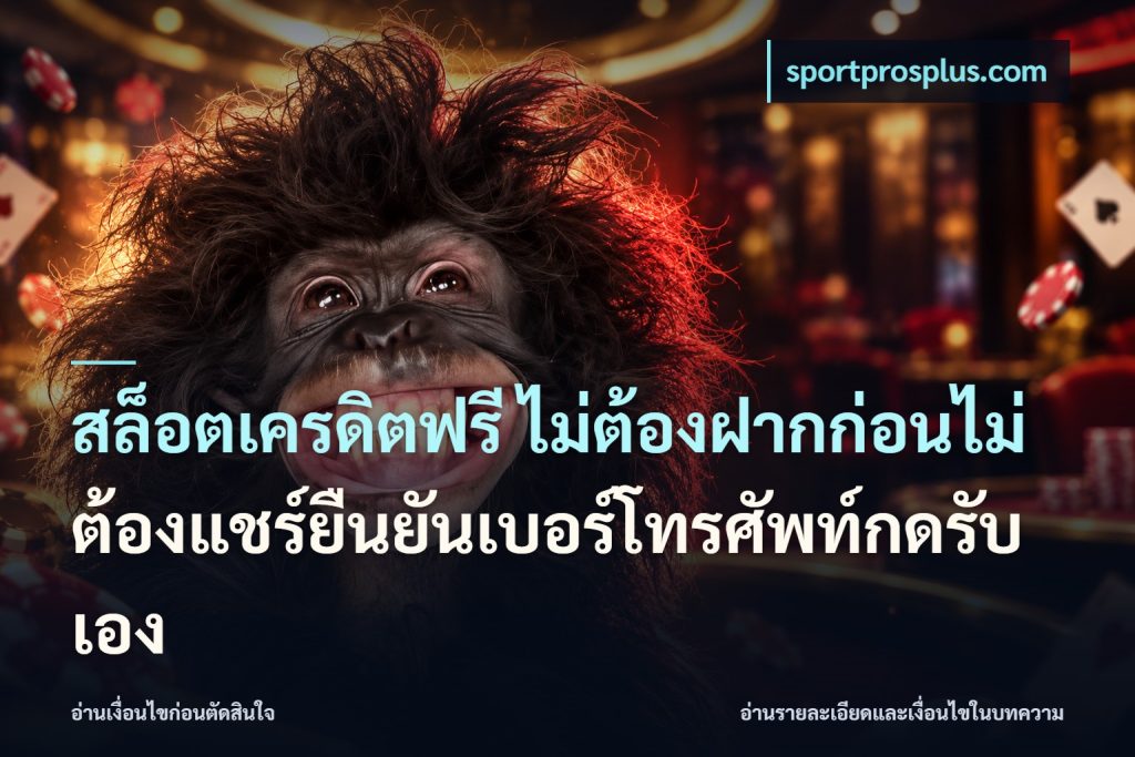 สล็อตเครดิตฟรี ไม่ต้องฝากก่อนไม่ต้องแชร์ยืนยันเบอร์โทรศัพท์กดรับเอง