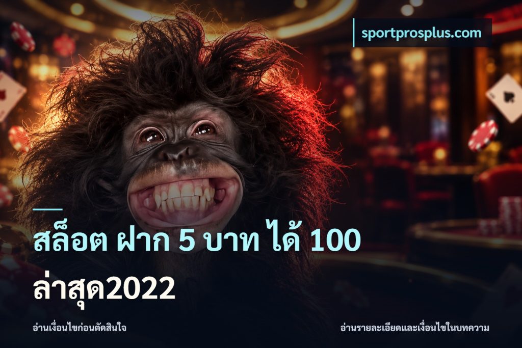 สล็อต ฝาก 5 บาท ได้ 100 ล่าสุด2022