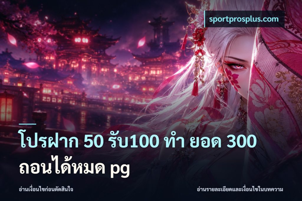 โปรฝาก 50 รับ100 ทํา ยอด 300 ถอนได้หมด pg