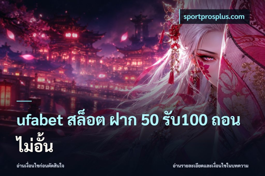 ufabet สล็อต ฝาก 50 รับ100 ถอนไม่อั้น