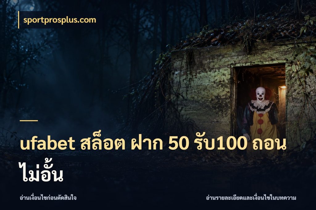ufabet สล็อต ฝาก 50 รับ100 ถอนไม่อั้น สีสันของโปรฝากและยอดรับ ในมุม sportprosplus.com