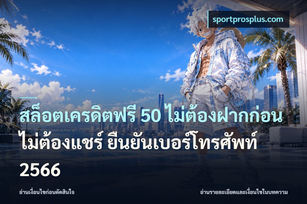 สล็อตเครดิตฟรี 50 ไม่ต้องฝากก่อน ไม่ต้องแชร์ ยืนยันเบอร์โทรศัพท์ 2566