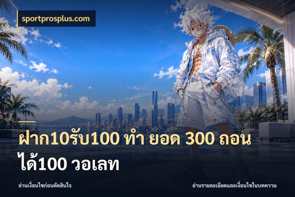 ฝาก10รับ100 ทํา ยอด 300 ถอนได้100 วอเลท สีสันของโปรฝากและยอดรับ สไตล์ sportprosplus.com