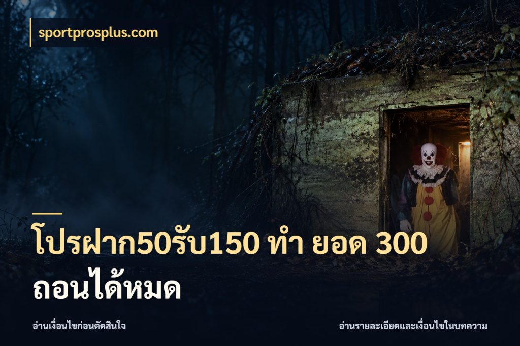 โปรฝาก50รับ150 ทํา ยอด 300 ถอนได้หมด สีสันของโปรฝากและยอดรับ ในมุม sportprosplus.com