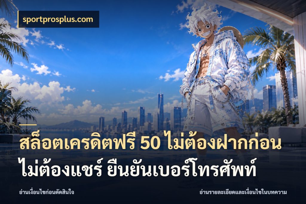 สล็อตเครดิตฟรี 50 ไม่ต้องฝากก่อน ไม่ต้องแชร์ ยืนยันเบอร์โทรศัพท์ รู้จักยอดและขอบเขตของเครดิตฟรี สไตล์ sportprosplus.com