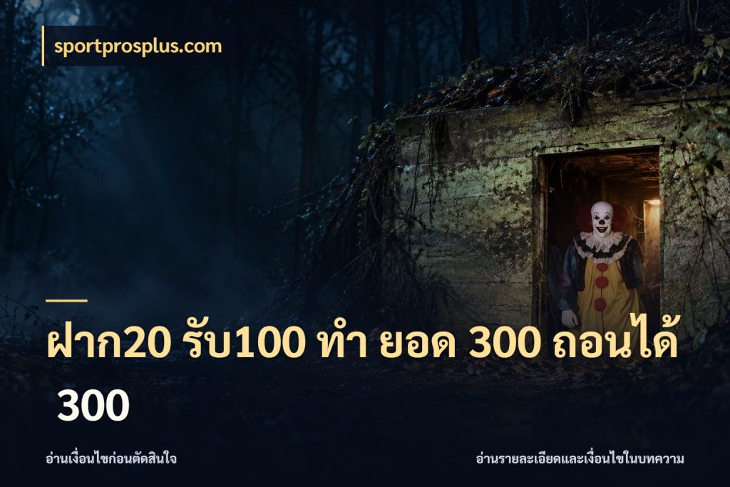 ฝาก20 รับ100 ทํา ยอด 300 ถอนได้ 300 สายโบนัสเลือกจังหวะสนุกได้อย่างไร ในมุม sportprosplus.com