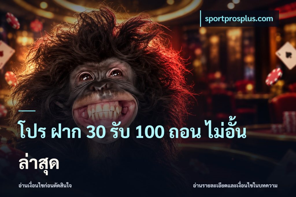 โปร ฝาก 30 รับ 100 ถอน ไม่อั้น ล่าสุด