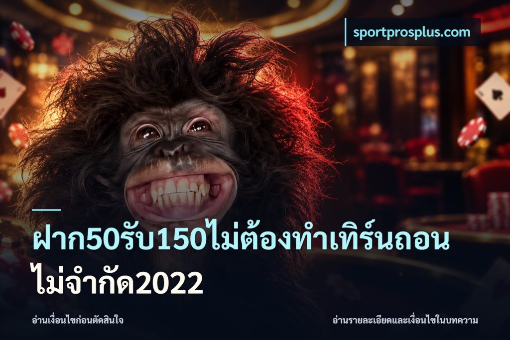 ฝาก50รับ150ไม่ต้องทําเทิร์นถอนไม่จํากัด2022